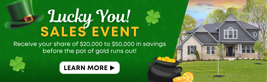 Lucky You! SALES EVENT - Receive your share of $20,000 to $50,000 in savings before the pot of gold runs out!