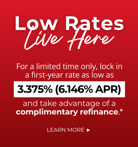 Low Rates Live Here. For a limited time only, lock in a first-year rate as low as 3.375% (6.146% APR) and take advantage of a complimentary refinance. Click to learn more.