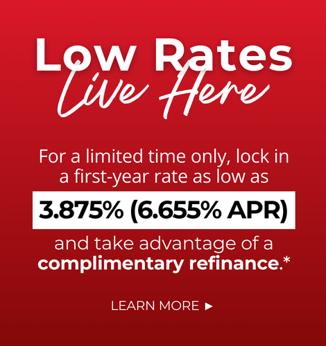 Low Rates Live Here. For a limited time only, lock in a first-year rate as low as 3.875% (6.655% APR) and take advantage of a complimentary refinance.* Click to learn more.